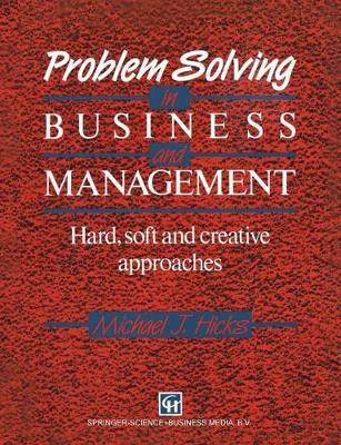 Problem Solving in Business and Management: Hard, soft and creative approaches by MICHAEL J. HICKS 9780412374906