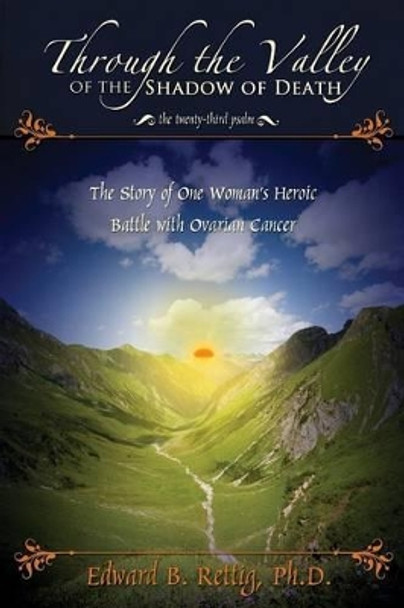 Through the Valley of the Shadow of Death by Edward Rettig 9780557491568