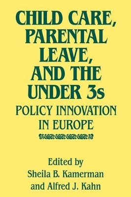 Child Care, Parental Leave, and the Under 3s: Policy Innovation in Europe by Sheila B. Kamerman 9780865690370