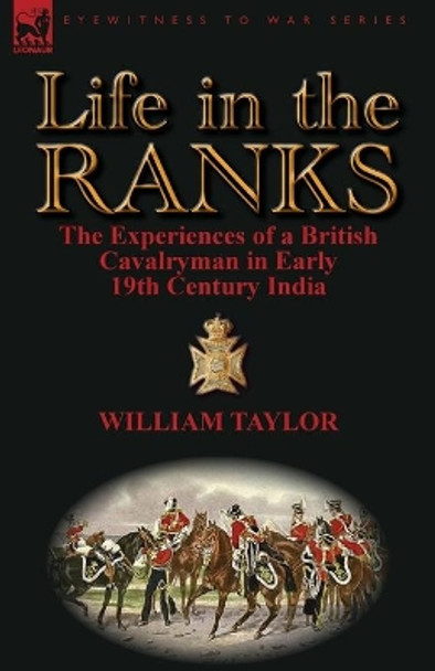 Life in the Ranks: The Experiences of a British Cavalryman in Early 19th Century India by William Taylor 9780857068330