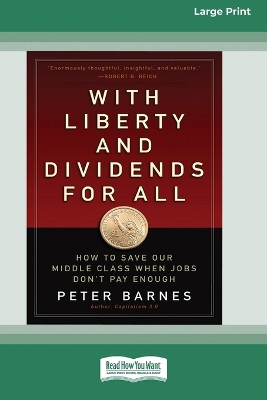 With Liberty and Dividends for All: How to Save Our Middle Class When Jobs Don't Pay Enough [16 Pt Large Print Edition] by Peter Barnes 9780369380913