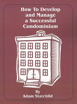 How to Develop and Manage a Successful Condominium by Adam Starchild 9780894990564