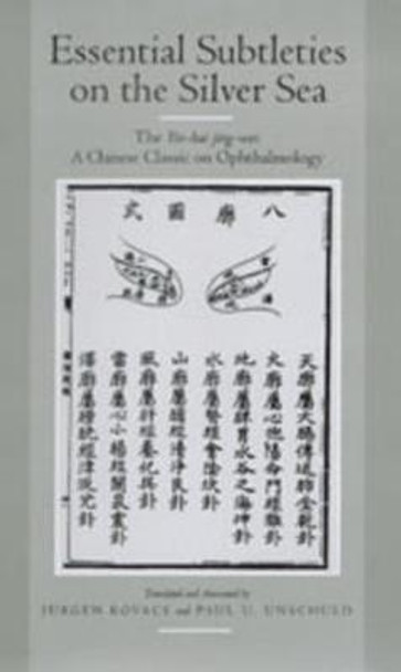 Essential Subtleties on the Silver Sea: The Yin-Hai Jing-Wei: A Chinese Classic on Ophthalmology by Paul U. Unschuld