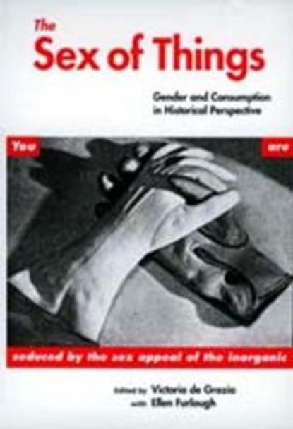 The Sex of Things: Gender and Consumption in Historical Perspective by Victoria De Grazia