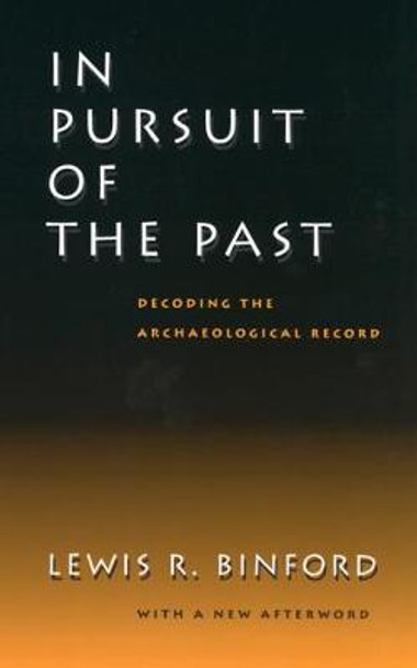 In Pursuit of the Past: Decoding the Archaeological Record by Lewis R. Binford