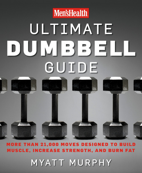 Men's Health Ultimate Dumbbell Guide by Myatt Murphy