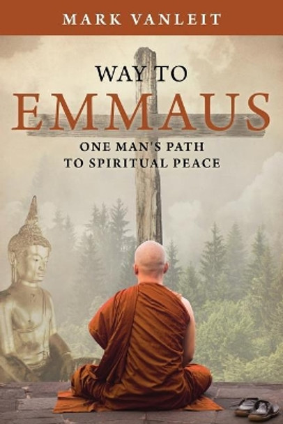 Way to Emmaus: One man's path to spiritual peace by Mark Vanleit 9780692875537