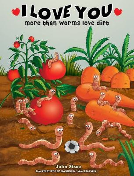 I love you more than worms love dirt by John Sisco 9780578990385