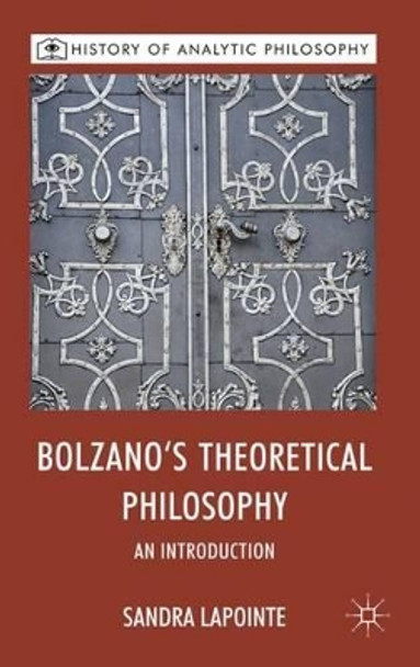 Bolzano's Theoretical Philosophy: An Introduction by Sandra Lapointe 9780230201491