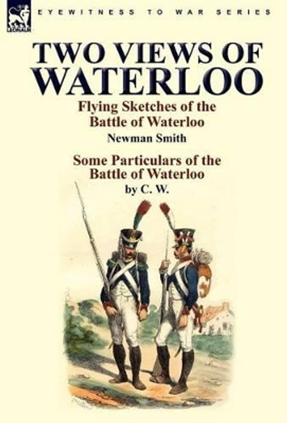 Two Views of Waterloo: Flying Sketches of the Battle of Waterloo & Some Particulars of the Battle of Waterloo by Newman Smith 9780857063397