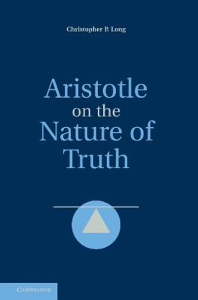 Aristotle on the Nature of Truth by Christopher P. Long