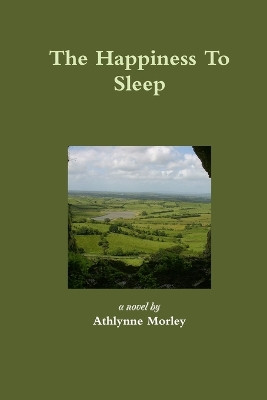 The Happiness To Sleep Athlynne Morley 9780557543847