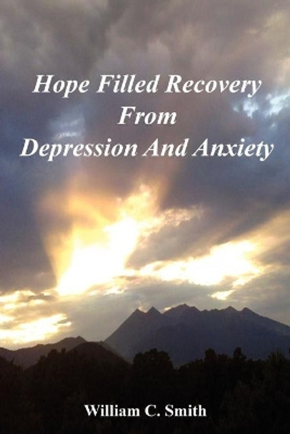 Hope Filled Recovery From Depression And Anxiety by William Smith 9780557791781