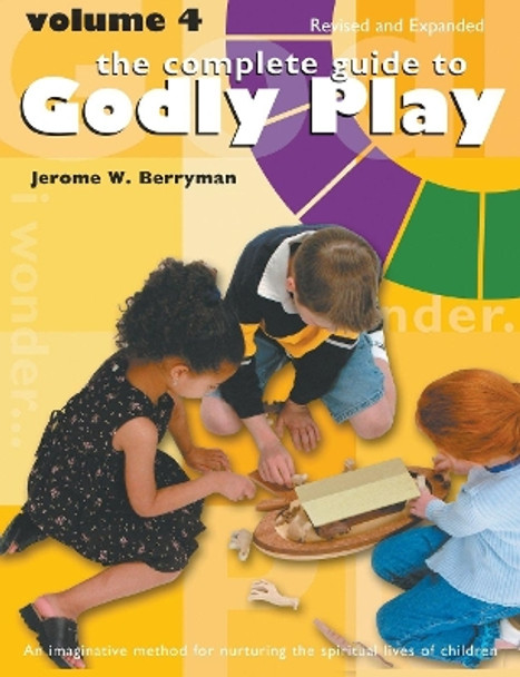 The Complete Guide to Godly Play: Volume 4, Revised and Expanded by Jerome W. Berryman 9780898690866