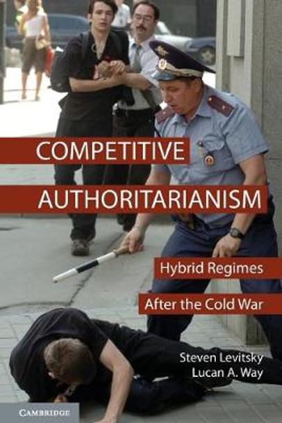 Competitive Authoritarianism: Hybrid Regimes after the Cold War by Steven Levitsky