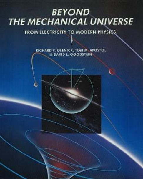 Beyond the Mechanical Universe: From Electricity to Modern Physics by Richard P. Olenick