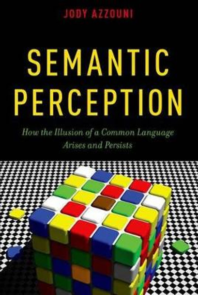 Semantic Perception: How the Illusion of a Common Language Arises and Persists by Jody Azzouni 9780190275549