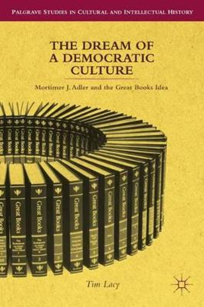 The Dream of a Democratic Culture: Mortimer J. Adler and the Great Books Idea by T. Lacy 9780230337466