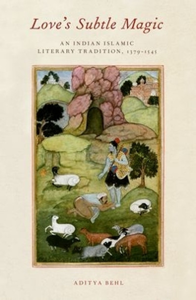 Love's Subtle Magic: An Indian Islamic Literary Tradition, 1379-1545 by Aditya Behl 9780190628802
