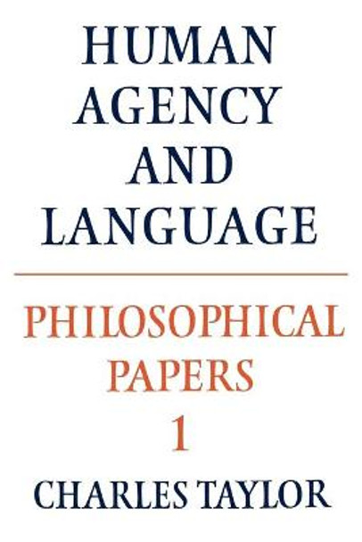 Philosophical Papers: Volume 1: Human Agency and Language by Charles Taylor