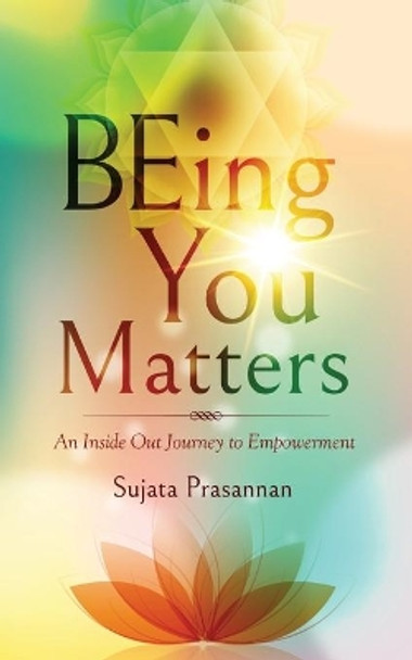 Being You Matters: An Inside Out Journey to Empowerment by Sujata Prasannan 9780645248616