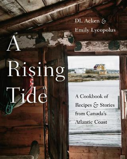 A Rising Tide: A Cookbook of Recipes and Stories from Canada's Atlantic Coast by Danielle Foreman Acken