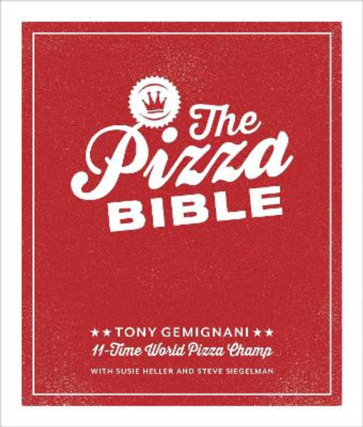 The Pizza Bible: The World's Favorite Pizza Styles, from Neapolitan, Deep-Dish, Wood-Fired, Sicilian, Calzones and Focaccia to New York, New Haven, Detroit, and More Tony Gemignani 9781607746058