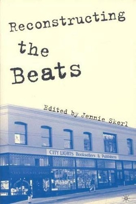 Reconstructing the Beats by Jennie Skerl 9780312293796