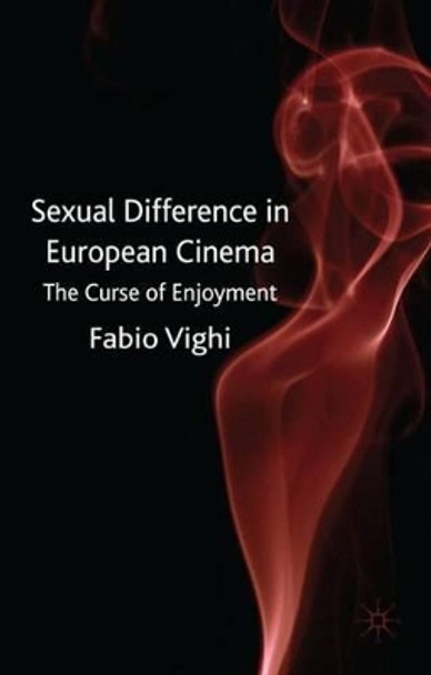 Sexual Difference in European Cinema: The Curse of Enjoyment by Dr. Fabio Vighi 9780230549258