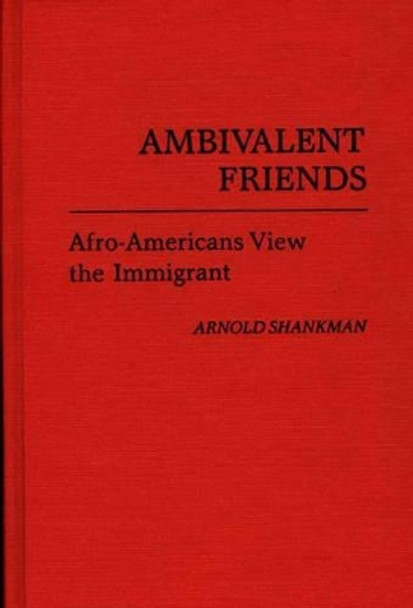 Ambivalent Friends: Afro-Americans View the Immigrant by Arnold Shankman 9780313230684