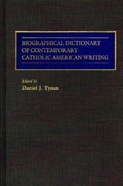 Biographical Dictionary of Contemporary Catholic American Writing by Daniel J. Tynan 9780313245855