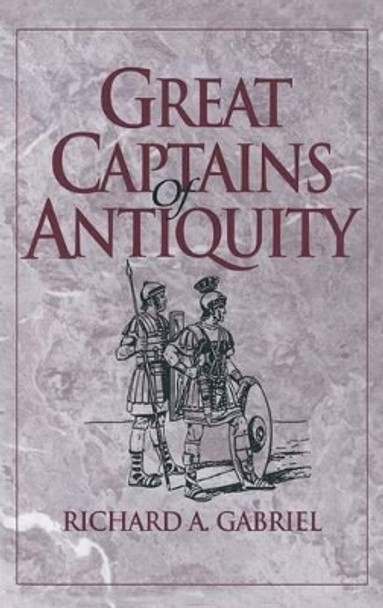 Great Captains of Antiquity by Professor Richard A. Gabriel 9780313312854