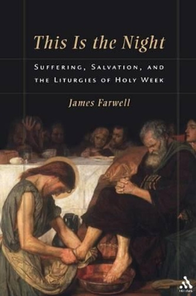 This is the Night: Suffering, Salvation, and the Liturgies of Holy Week by James Farwell 9780567027603 This is the Night: Suffering, Salvation, and the Liturgies of Holy Week by James Farwell 9780567027603