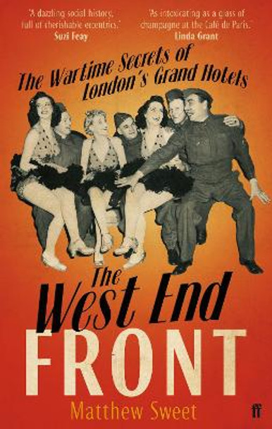 The West End Front: The Wartime Secrets of London's Grand Hotels by Matthew Sweet