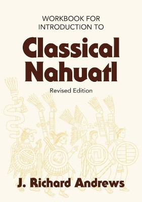 Introduction to Classical Nahuatl by J Richard Andrews 9780806134536