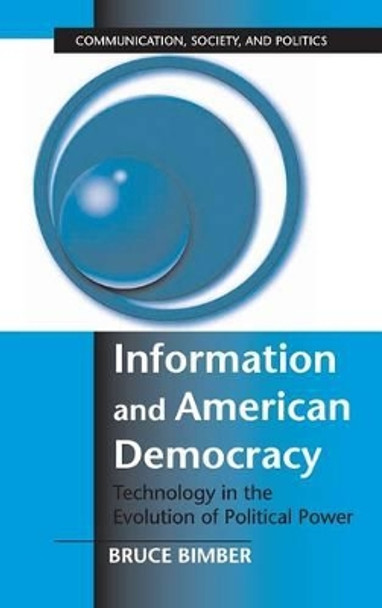 Information and American Democracy: Technology in the Evolution of Political Power by Bruce Bimber 9780521800679