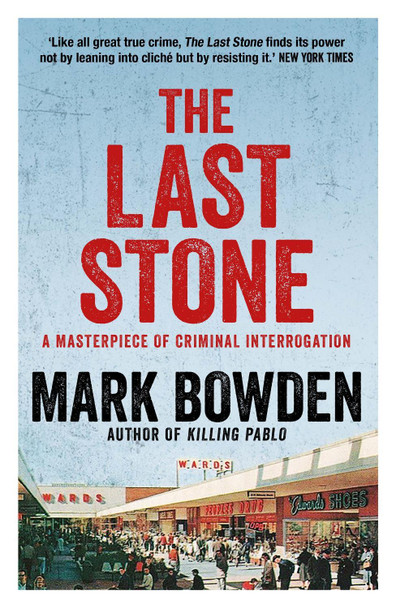 The Last Stone: A Masterpiece of Criminal Interrogation by Mark Bowden