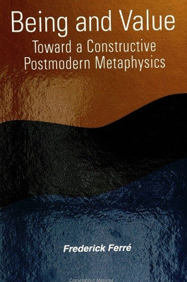 Being and Value: Toward a Constructive Postmodern Metaphysics by Frederick Ferre 9780791427569