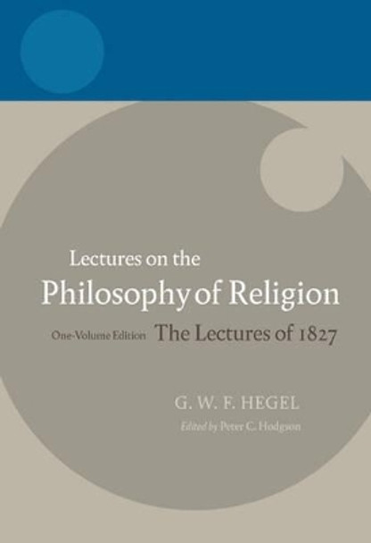 Hegel: Lectures on the Philosophy of Religion: One-Volume Edition, The Lectures of 1827 by Peter C. Hodgson 9780199283521