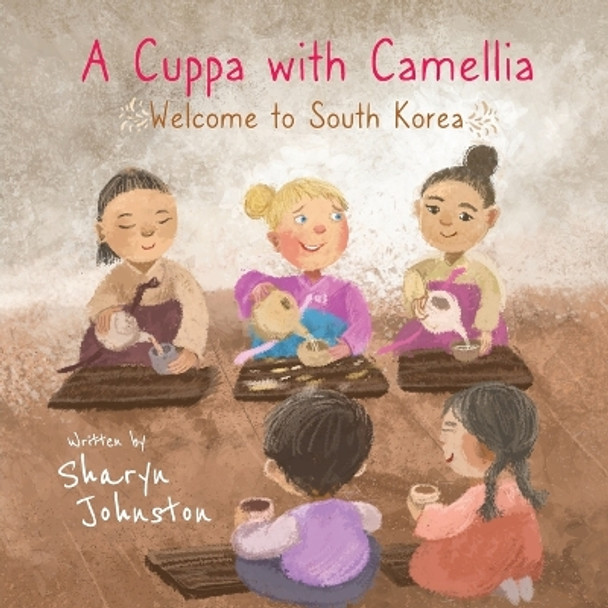 A Cuppa with Camellia - Welcome to South Korea by Sharyn Johnston 9780645735321