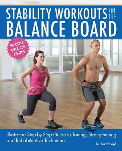 Stability Workouts On The Balance Board: Illustrated Step-by-Step Guide to Toning, Strengthening and Rehabilitative Techniques by Karl Knopf