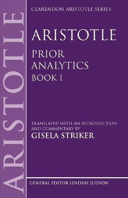 Aristotle's Prior Analytics book I: Translated with an introduction and commentary by Gisela Striker 9780199250417