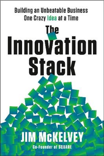 The Innovation Stack: Building an Unbeatable Business One Crazy Idea at a Time by Jim McKelvey