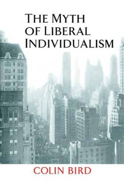 The Myth of Liberal Individualism by Colin Bird 9780521641289