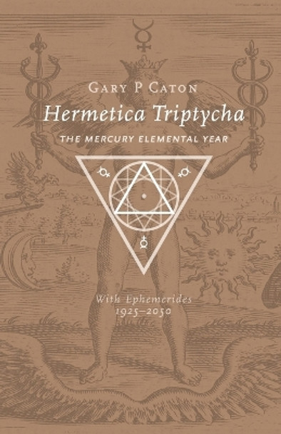 Hermetica Triptycha: The Mercury Elemental Year, with Ephemerides 1925-2050 by Gary P Caton 9780473416881