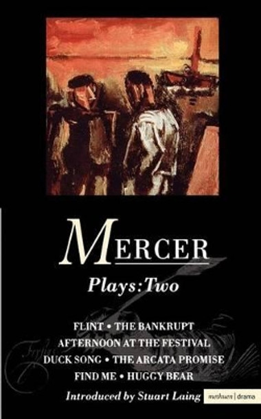 Mercer Plays: v. 1: &quot;Flint&quot;, &quot;The Bankrupt&quot;, &quot;Afternoon at the Festival&quot;,&quot; Duck Song&quot;, &quot;The Arcata Promise&quot;,&quot;Find Me&quot; &quot;Huggy Bear&quot; by David Mercer 9780413652003