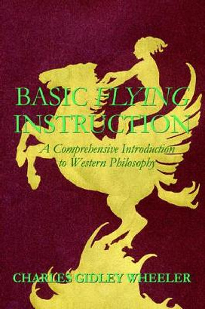 Basic Flying Instruction: A Comprehensive Introduction to Western Philosophy by Charles Gidley Wheeler 9780595321605