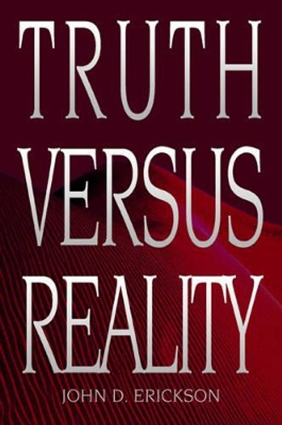 Truth versus Reality by John D Erickson 9780595327676