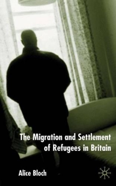 The Migration and Settlement of Refugees in Britain by Alice Bloch 9780333969236