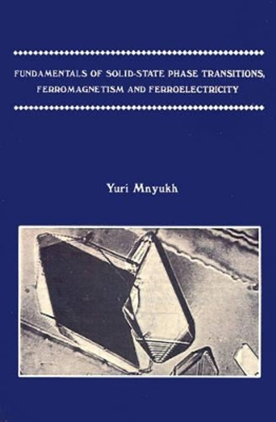 Fundamentals of Solid-state Phase Transitions, Ferromagnetism and Ferroelectricity by Yuri Mnyukh 9780759602182